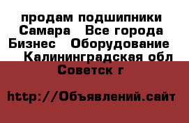 продам подшипники Самара - Все города Бизнес » Оборудование   . Калининградская обл.,Советск г.